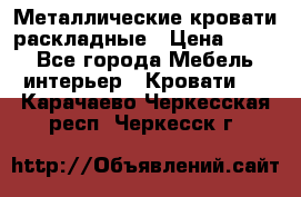 Металлические кровати раскладные › Цена ­ 850 - Все города Мебель, интерьер » Кровати   . Карачаево-Черкесская респ.,Черкесск г.